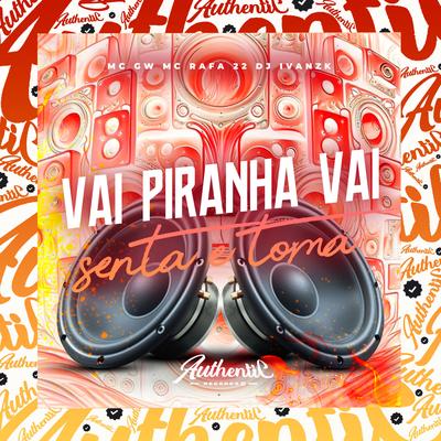 Vai Piranha Vai - Senta e Toma By DJ IVANZK, Mc Gw, MC Rafa 22's cover