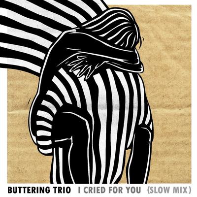 I Cried For You (Slow Mix) By Buttering Trio's cover