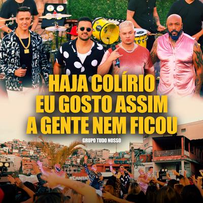 Haja Colirio / Eu Gosto Assim / A Gente Nem Ficou (Ao Vivo) By Grupo Tudo Nosso's cover