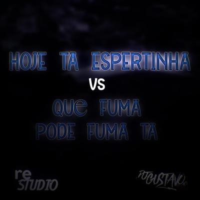 HOJE TA ESPERTINHA VS QUÉ FUMA PODE FUMA TA By DJ GUSTAVO REIS's cover