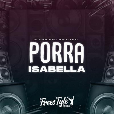 Porra Isabella By DJ KAIQUE RYAN, FreesTyle Sounds, DJ Arana's cover