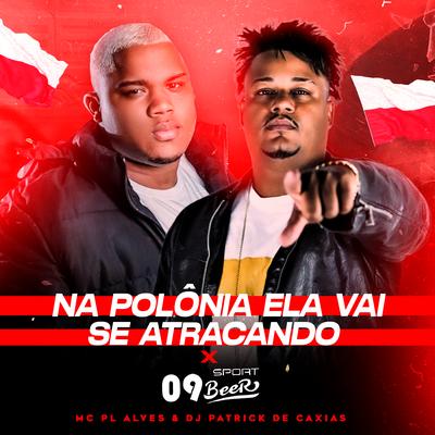 Na Polônia Ela Vai Se Atracando X 09 Sport Beer By mc pl alves, Dj Patrick de Caxias's cover