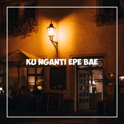 KU NGANTI EPE BAE's cover