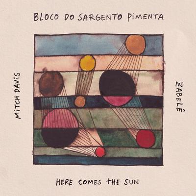 Here Comes The Sun By Bloco do Sargento Pimenta, Orba Squara, Zabelê's cover