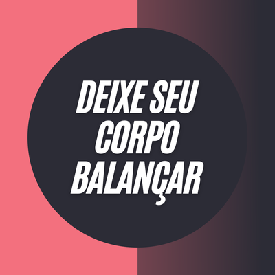 Deixe Seu Corpo Balançar By Pop Andrade's cover