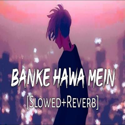 Banke hawa mein-Slowed & Reverb's cover