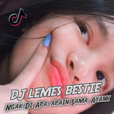 DJ Lemes Bestie Ga Di Apa Apain Ayang's cover