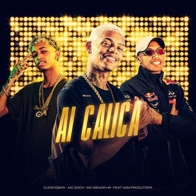 Ai Calica By MC MENOR HR, MC Izack, DJ ESCOBAR, A2M PRODUTORA's cover