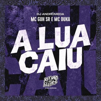 A Lua Caiu By MC Guh SR, Mc Duka, DJ Andromeda's cover