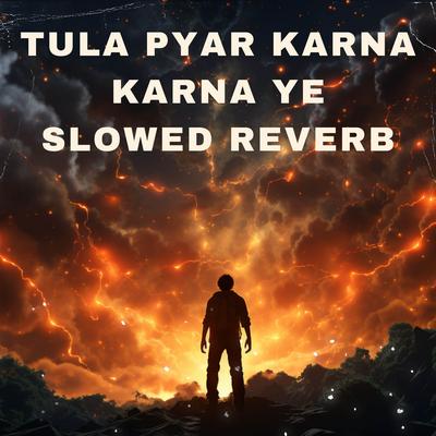 Tula Pyar Karna Karna Ye (Slow Reveb)'s cover