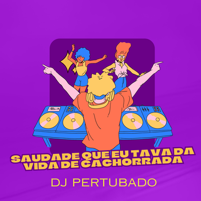 Saudade Que Eu Tava da Vida de Cachorrada By DJ PERTUBADO's cover