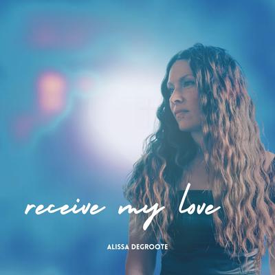 Receive My Love By Alissa DeGroote's cover