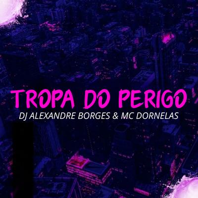 Tropa do Perigo By DJ Alexandre Borges, Mc Dornelas's cover