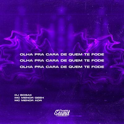 Olha pra Cara de Quem Te Fode By DJ Bosak, Mc Menor GEEH, MC Menor ADR's cover