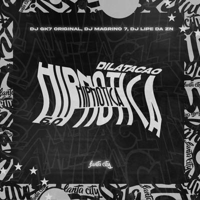Dilatação Hipnótica 6.0 By Dj Gk7 Original, DJ Lipe Da Zn, DJ MAGRINO 7's cover