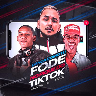 Dança Como Tú Fode, no Pique do Tiktok By DJ Sexy Love, Dj Jeffinho Thug, Mc Novinho R9's cover