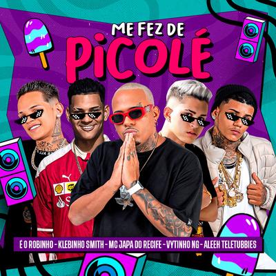 Me Fez de Picolé By MC Japa do Recife, Eo Robinho, Vytinho NG, Aleeh Teletubbies, Klebinho Smith's cover