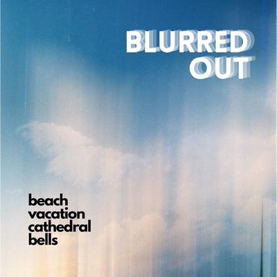 Blurred Out By Beach Vacation, Cathedral Bells's cover