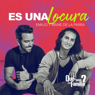 Es Un Locura: Tem de "Qué le Pasa a Mi  Familia?" By Emilio, Mane De La Parra's cover