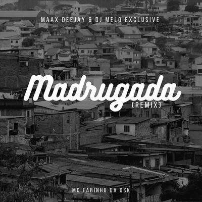 Madrugada (Remix) By DJ MELO EXCLUSIVE, Maax Deejay, MC Fabinho da OSK's cover