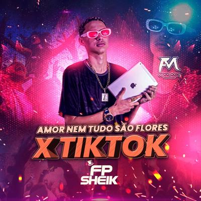 Amor Nem Tudo São Flores X Tiktok By FP SHEIK's cover