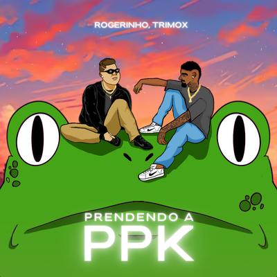 Prendendo a PPK By Trimox, MC Rogerinho's cover