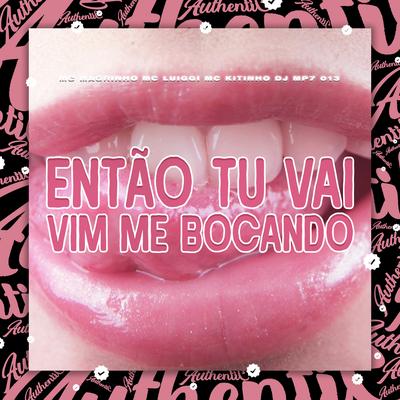 Então Tu Vai Vim Me Bocando By DJ MP7 013, Mc Magrinho, MC Luiggi, Mc Kitinho's cover