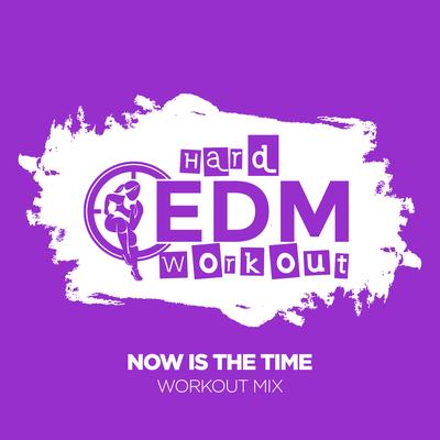 Now Is The Time (Workout Mix 140 bpm) By Hard EDM Workout's cover