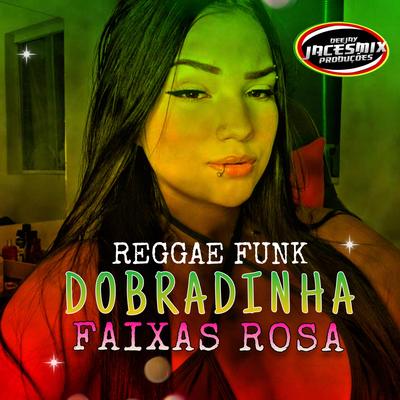 DOBRADINHA DAS FAIXA ROSA (REGGAE FUNK) By DJ JACESMIX's cover
