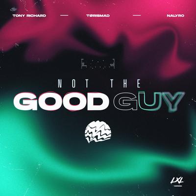 Not The Good Guy By Tony Richard, TØRISMAD, Nalyro's cover