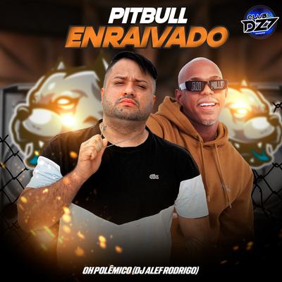 PITBULL ENRAIVADO By Oh Polêmico, CLUB DA DZ7, DJ Alef Rodrigo's cover