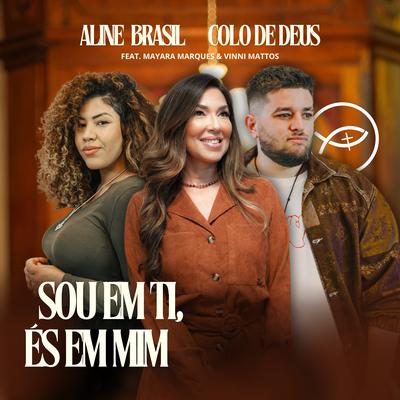 Sou em Ti, És Em Mim (Tú En Mí, Yo En Ti) By Aline Brasil, Colo de Deus, Mayara Marques, Vinni Mattos's cover