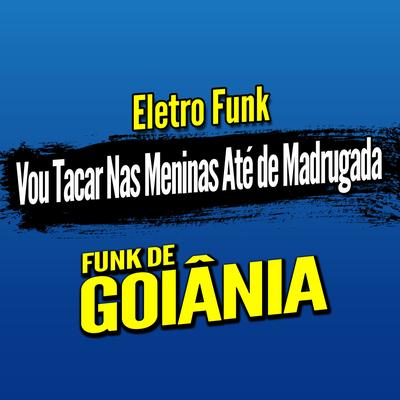 Deboxe Eletro Funk Vou Tacar Nas Meninas Até de Madrugada By DJ G5, Eletro Funk de Goiânia, Funk de Goiânia's cover