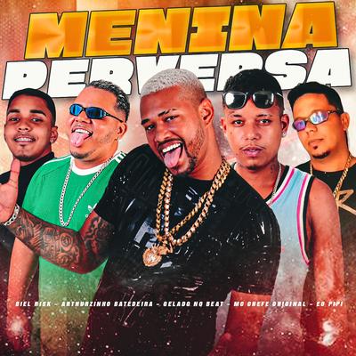 Menina Perversa By Gelado No Beat, Éo PiPi, Arthurzinho Batedeira, Biel Risk, Mc chefe original's cover