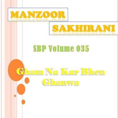 Manzoor Sakhirani, Vol. 035 (Gham Na Kar Bhen Ghanwa)'s cover
