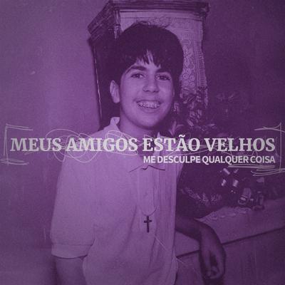 Meus Amigos Estão Velhos's cover