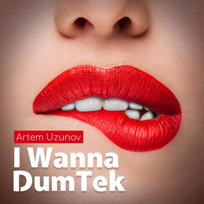 I Wanna DumTek By Artem Uzunov's cover