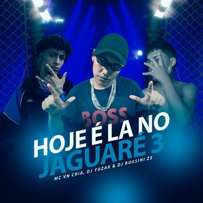 Hoje É La no Jaguaré 3 By MC VN Cria, DJ Rossini ZS, DJ YUZAK's cover