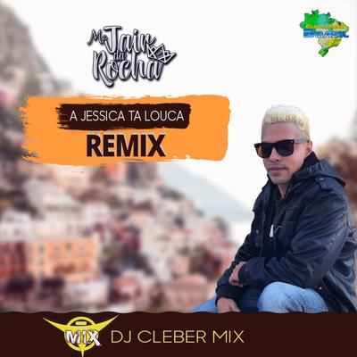 A Jessica Ta Louca (Remix) By DJ Cleber Mix, Eletrofunk Brasil, Mc Jair da Rocha's cover