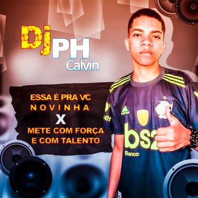 Essa é pra voce novinha X mete com força e com talento By DJ PH CALVIN's cover