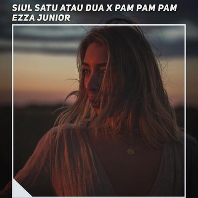 Siul Satu Atau Dua X Pam Pam Pam By Ezza Junior's cover