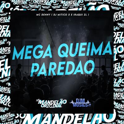 Mega Queima Paredao By MC Denny, Dj Mitico x, Iraqui Zl's cover