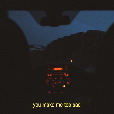 you make me too sad By lonely girl's cover