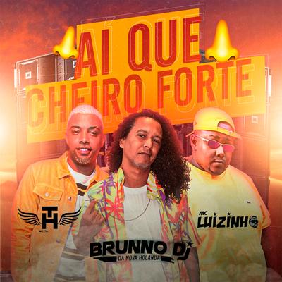 Ai Que Cheiro Forte By Brunno DJ da Nova Holanda, Mc Th, Mc Luizinho's cover
