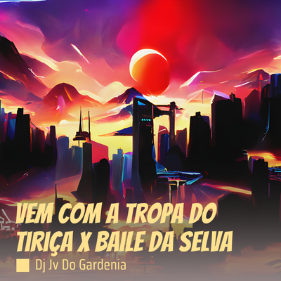 Vem Com a Tropa do Tiriça X Baile da Selva's cover