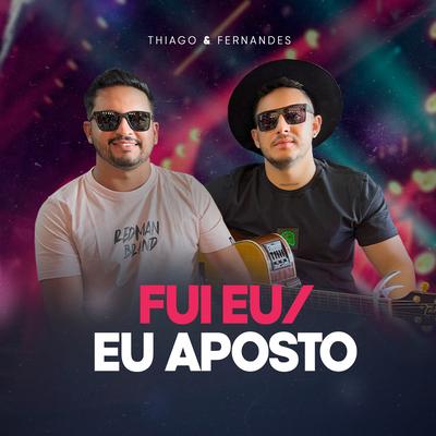 Fui Eu / Eu Aposto By Thiago e Fernandes's cover