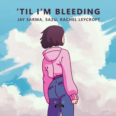'Til I'm Bleeding By Jay Sarma, Sazu, Rachel Leycroft's cover