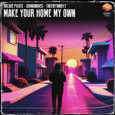 Make Your Home My Own By Arcade Pilots, Soundwaves, TAKEOFFANDFLY's cover