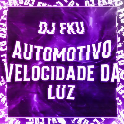 AUTOMOTIVO - VELOCIDADE DA LUZ By DJ FKU's cover