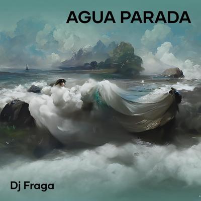 AGUA PARADA By DJ FRAGA's cover